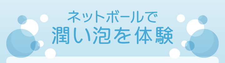 ネットボールで潤い泡を体験