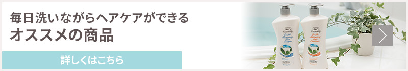 毎日洗いながらヘアケアできるオススメの商品 詳しくはこちら