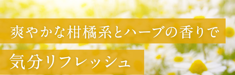 爽やかな柑橘系とハーブの香りで気分リフレッシュ
