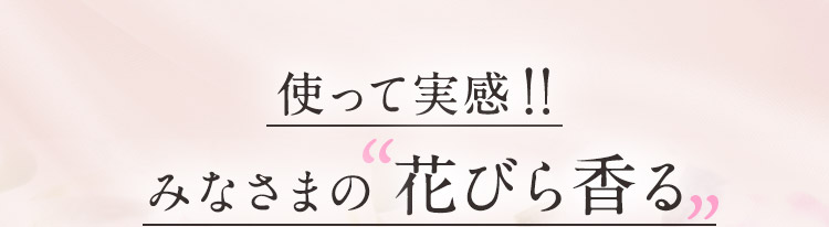 使って実感！！　皆様の花びら香る